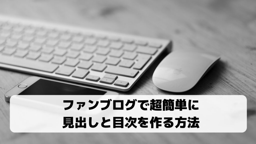 ファンブログで目次と見出しを作る方法