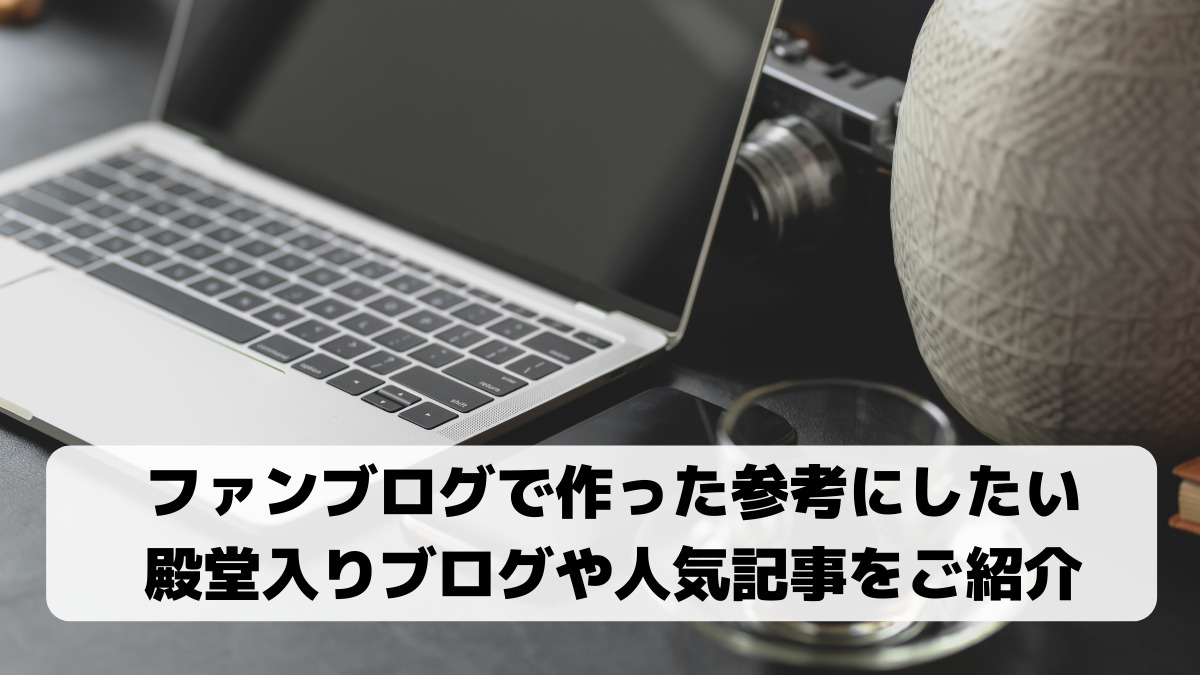 ファンブログの参考になりそうな人気記事